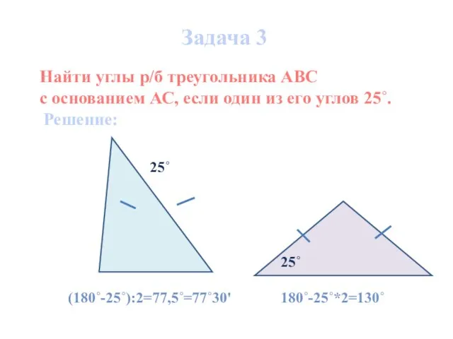 Задача 3 (180˚-25˚):2=77,5˚=77˚30' Найти углы р/б треугольника АВС с основанием АС,