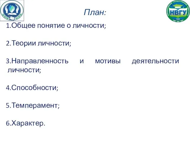 План: Общее понятие о личности; Теории личности; Направленность и мотивы деятельности личности; Способности; Темперамент; Характер.