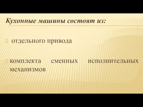 Кухонные машины состоят из: отдельного привода комплекта сменных исполнительных механизмов