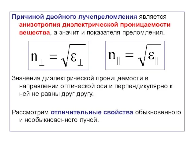 Причиной двойного лучепреломления является анизотропия диэлектрической проницаемости вещества, а значит и