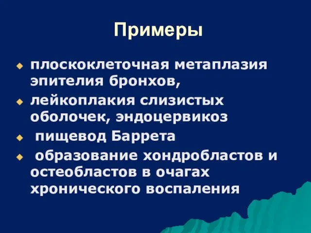 Примеры плоскоклеточная метаплазия эпителия бронхов, лейкоплакия слизистых оболочек, эндоцервикоз пищевод Баррета