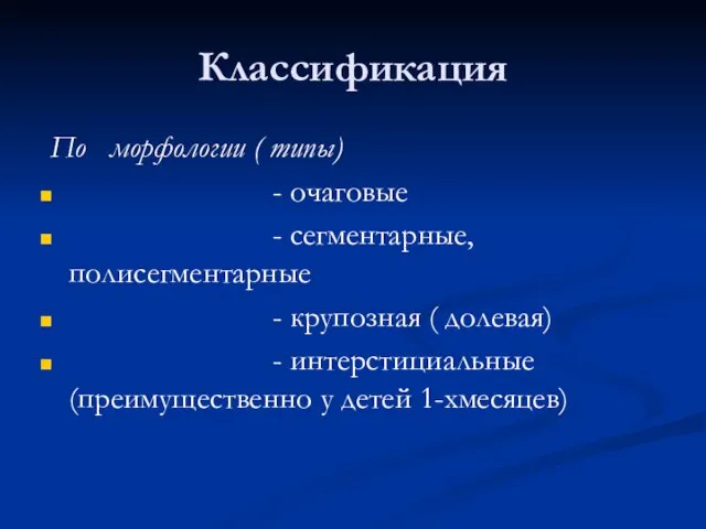 Классификация По морфологии ( типы) - очаговые - сегментарные, полисегментарные -