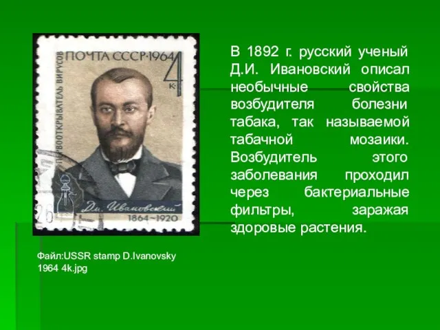 В 1892 г. русский ученый Д.И. Ивановский описал необычные свойства возбудителя