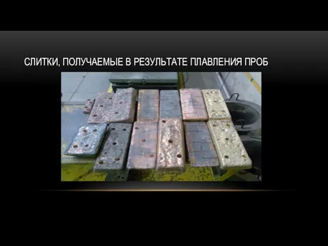 СЛИТКИ, ПОЛУЧАЕМЫЕ В РЕЗУЛЬТАТЕ ПЛАВЛЕНИЯ ПРОБ