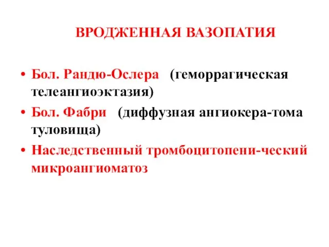 ВРОДЖЕННАЯ ВАЗОПАТИЯ Бол. Рандю-Ослера (геморрагическая телеангиоэктазия) Бол. Фабри (диффузная ангиокера-тома туловища) Наследственный тромбоцитопени-ческий микроангиоматоз