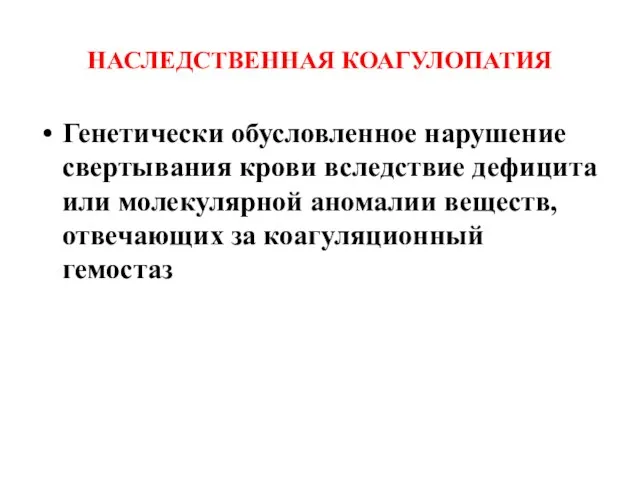 НАСЛЕДСТВЕННАЯ КОАГУЛОПАТИЯ Генетически обусловленное нарушение свертывания крови вследствие дефицита или молекулярной