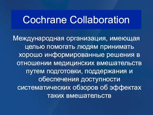 Cochrane Collaboration Международная организация, имеющая целью помогать людям принимать хорошо информированные
