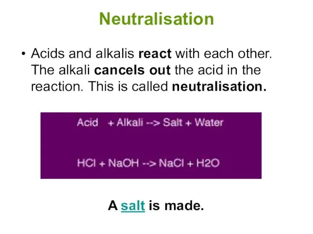 Neutralisation Acids and alkalis react with each other. The alkali cancels