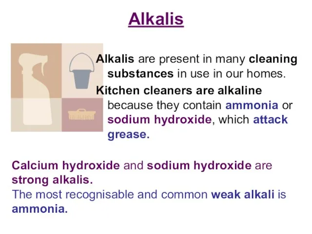 Alkalis Alkalis are present in many cleaning substances in use in