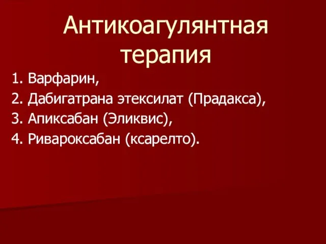 1. Варфарин, 2. Дабигатрана этексилат (Прадакса), 3. Апиксабан (Эликвис), 4. Ривароксабан (ксарелто). Антикоагулянтная терапия