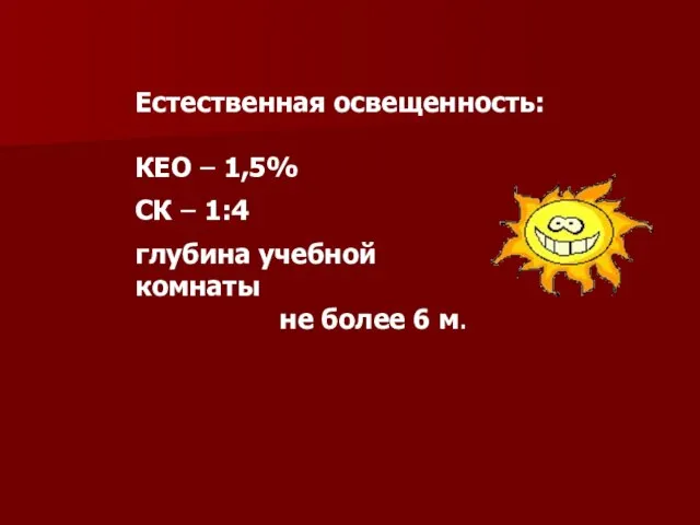 Естественная освещенность: КЕО – 1,5% СК – 1:4 глубина учебной комнаты не более 6 м.