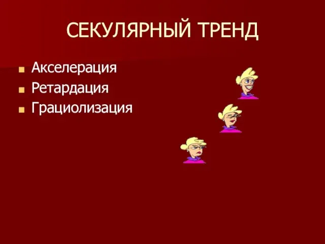 СЕКУЛЯРНЫЙ ТРЕНД Акселерация Ретардация Грациолизация