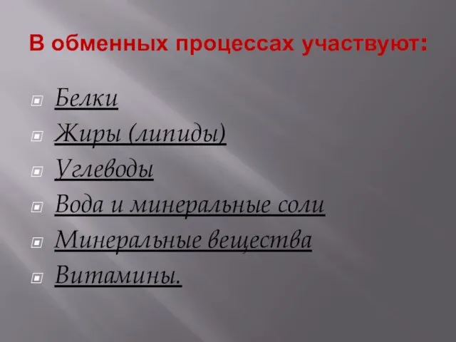 В обменных процессах участвуют: Белки Жиры (липиды) Углеводы Вода и минеральные соли Минеральные вещества Витамины.