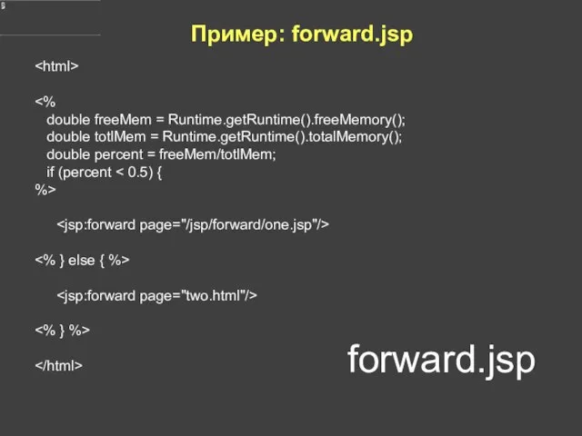 Пример: forward.jsp double freeMem = Runtime.getRuntime().freeMemory(); double totlMem = Runtime.getRuntime().totalMemory(); double