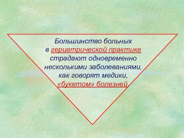 Большинство больных в гериатрической практике страдают одновременно несколькими заболеваниями, как говорят медики, «букетом» болезней.