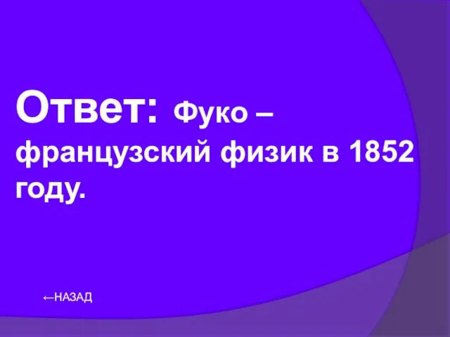 ←НАЗАД Ответ: Фуко – французский физик в 1852 году.