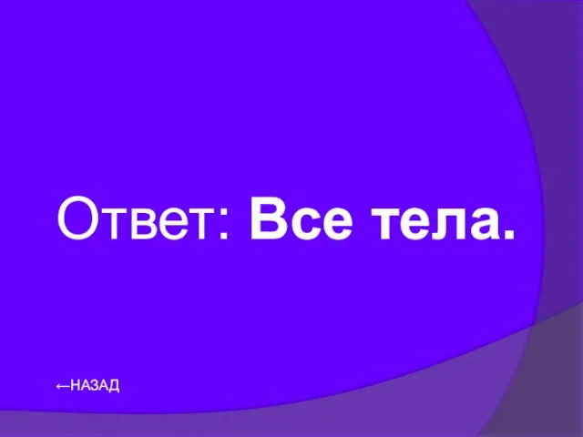 Ответ: Все тела. ←НАЗАД