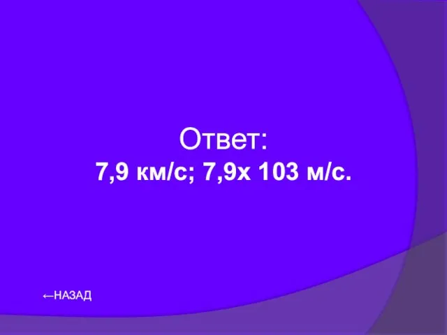 Ответ: 7,9 км/с; 7,9х 103 м/с. ←НАЗАД