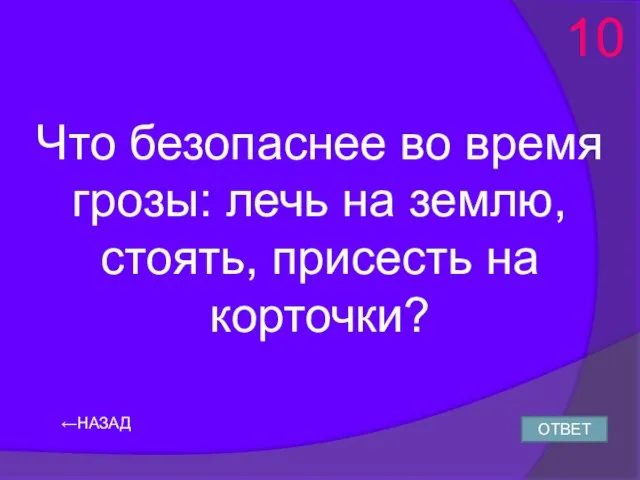 ←НАЗАД Что безопаснее во время грозы: лечь на землю, стоять, присесть на корточки? 10 ОТВЕТ