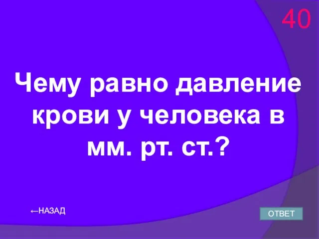 Чему равно давление крови у человека в мм. рт. ст.? ←НАЗАД ОТВЕТ 40