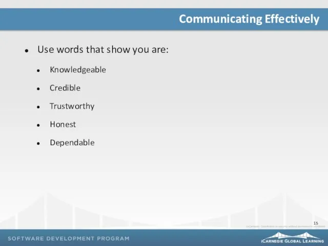 Use words that show you are: Knowledgeable Credible Trustworthy Honest Dependable Communicating Effectively