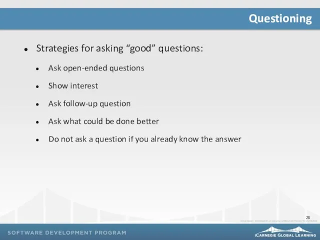 Strategies for asking “good” questions: Ask open-ended questions Show interest Ask