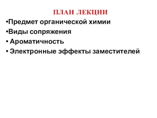 ПЛАН ЛЕКЦИИ Предмет органической химии Виды сопряжения Ароматичность Электронные эффекты заместителей