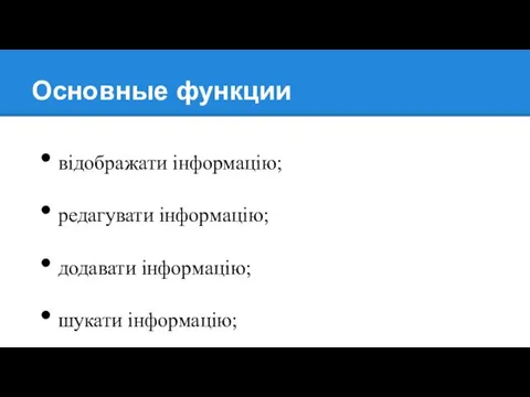 Основные функции відображати інформацію; редагувати інформацію; додавати інформацію; шукати інформацію; порівнювати результаті з минулими роками; прогнозування.