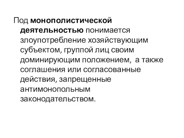 Под монополистической деятельностью понимается злоупотребление хозяйствующим субъектом, группой лиц своим доминирующим