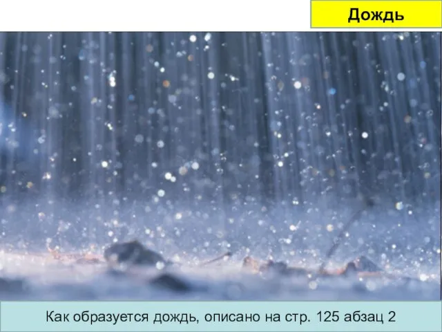 Дождь Как образуется дождь, описано на стр. 125 абзац 2