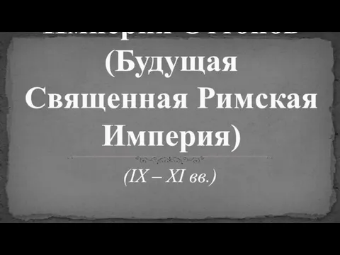 (IX – XI вв.) Империя Оттонов (Будущая Священная Римская Империя)