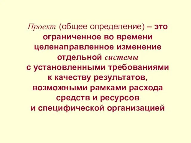 Проект (общее определение) – это ограниченное во времени целенаправленное изменение отдельной