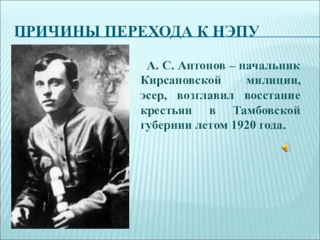 ПРИЧИНЫ ПЕРЕХОДА К НЭПУ А. С. Антонов – начальник Кирсановской милиции,