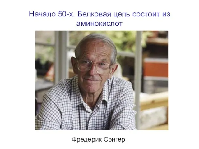 Начало 50-х. Белковая цепь состоит из аминокислот Фредерик Сэнгер