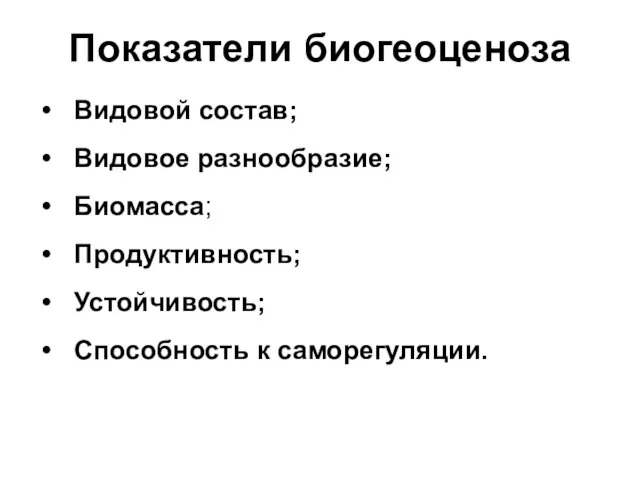 Показатели биогеоценоза Видовой состав; Видовое разнообразие; Биомасса; Продуктивность; Устойчивость; Способность к саморегуляции.