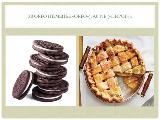 8.0 OREO (ПЕЧЕНЬЕ «OREO»), 9.0 PIE («ПИРОГ»).