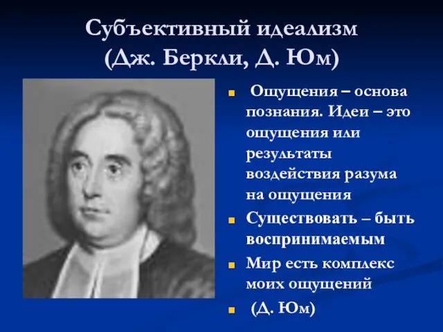 Субъективный идеализм (Дж. Беркли, Д. Юм) Ощущения – основа познания. Идеи