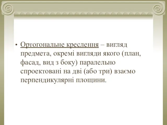 Ортогональне креслення – вигляд предмета, окремі вигляди якого (план, фасад, вид