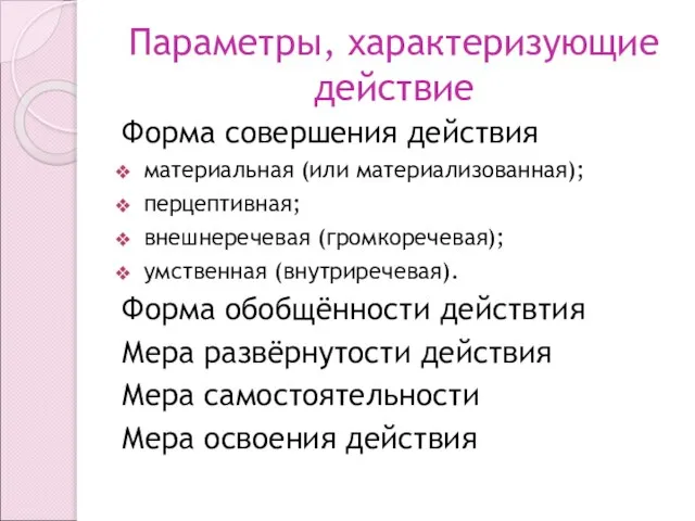 Параметры, характеризующие действие Форма совершения действия материальная (или материализованная); перцептивная; внешнеречевая