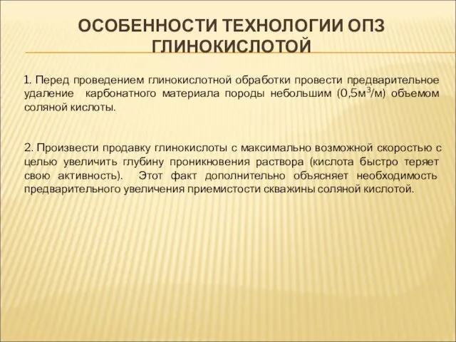 ОСОБЕННОСТИ ТЕХНОЛОГИИ ОПЗ ГЛИНОКИСЛОТОЙ 1. Перед проведением глинокислотной обработки провести предварительное