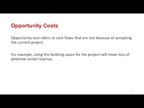 Opportunity Costs Opportunity cost refers to cash flows that are lost