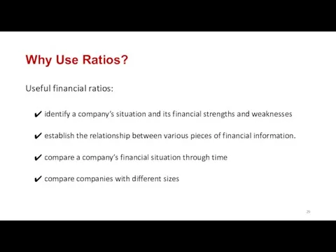 Why Use Ratios? Useful financial ratios: identify a company’s situation and