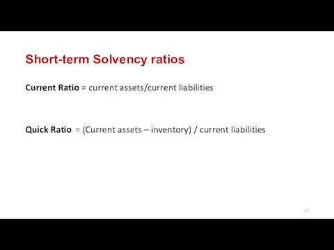 Short-term Solvency ratios Current Ratio = current assets/current liabilities Quick Ratio