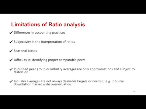 Limitations of Ratio analysis Differences in accounting practices Subjectivity in the