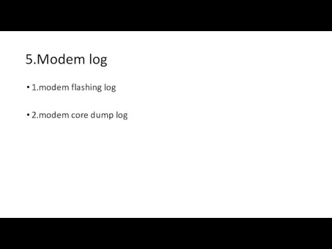 5.Modem log 1.modem flashing log 2.modem core dump log