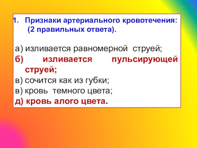 Признаки артериального кровотечения: (2 правильных ответа). а) изливается равномерной струей; б)