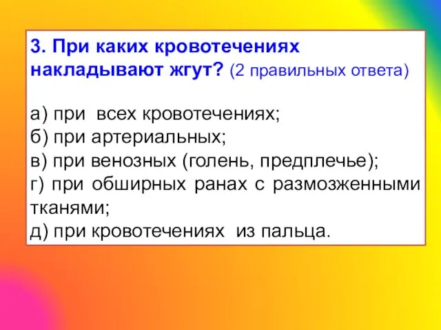 3. При каких кровотечениях накладывают жгут? (2 правильных ответа) а) при