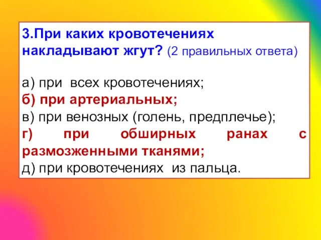 3.При каких кровотечениях накладывают жгут? (2 правильных ответа) а) при всех