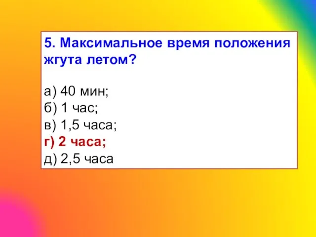 5. Максимальное время положения жгута летом? а) 40 мин; б) 1