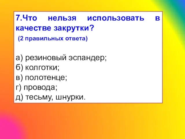 7.Что нельзя использовать в качестве закрутки? (2 правильных ответа) а) резиновый